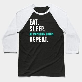 Eat. Sleep. Do Mortician Things. Repeat. Baseball T-Shirt